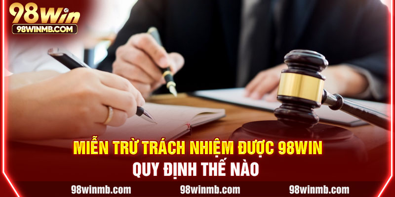 Miễn trừ trách nhiệm được 98WIN quy định thế nào 